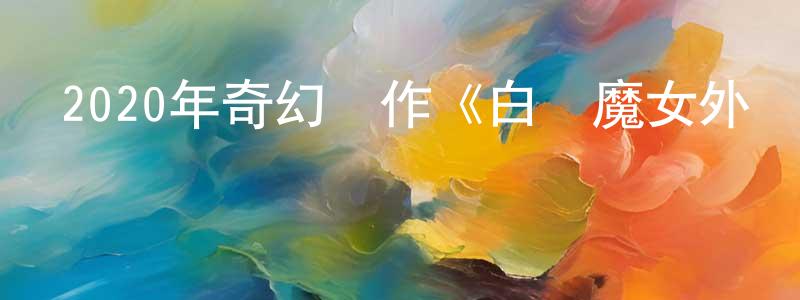 安益的個人影視圈,2020年奇幻動作《白發魔女外傳》HD國語中字迅雷下載_深夜電影